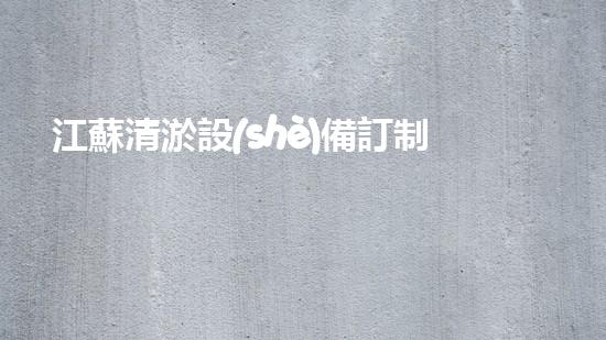 江蘇清淤設(shè)備訂制廠商：顛覆傳統(tǒng)，開創(chuàng)清淤新時(shí)代！