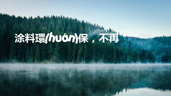 涂料環(huán)保，不再是夢(mèng)想