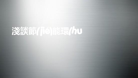 淺談節(jié)能環(huán)保消費實踐