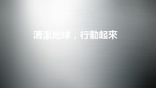 清潔地球，行動起來