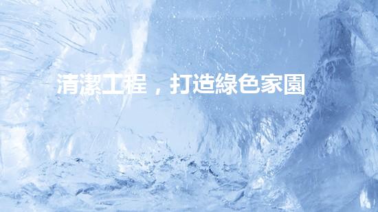 清潔工程，打造綠色家園