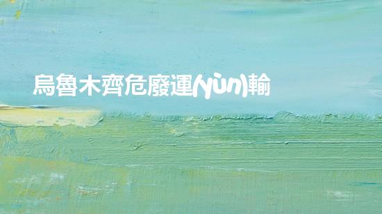 烏魯木齊危廢運(yùn)輸公司革新未來(lái)的化工安全：探索創(chuàng)新技術(shù)與實(shí)施挑戰(zhàn)