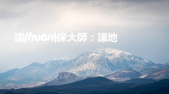 環(huán)保大師：讓地球更美好