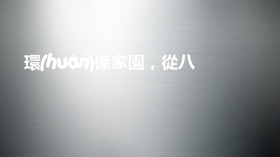 環(huán)保家園，從八字開(kāi)始