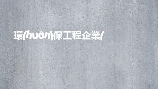 環(huán)保工程企業(yè)風險及應對