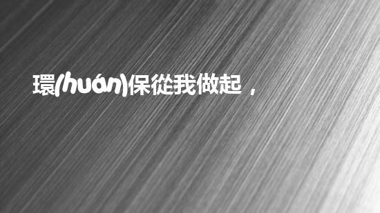 環(huán)保從我做起，節(jié)能向未來