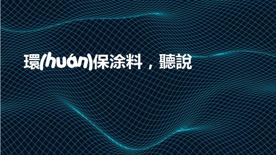環(huán)保涂料，聽說過嗎