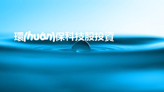 環(huán)?？萍脊赏顿Y前景展望