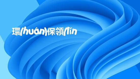 環(huán)保領(lǐng)導(dǎo)班子再添新丁