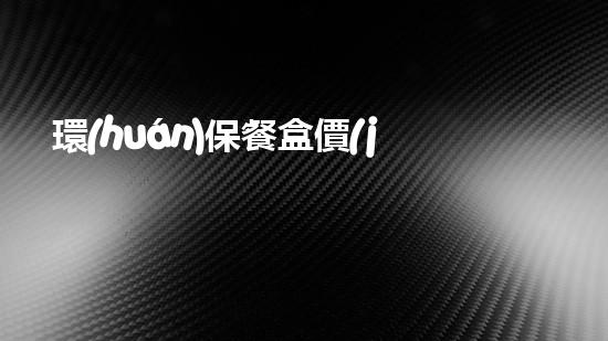 環(huán)保餐盒價(jià)格何去何從