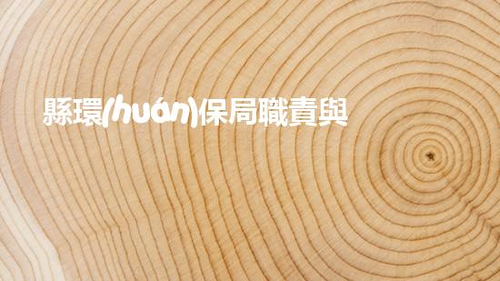 縣環(huán)保局職責與業(yè)務解析