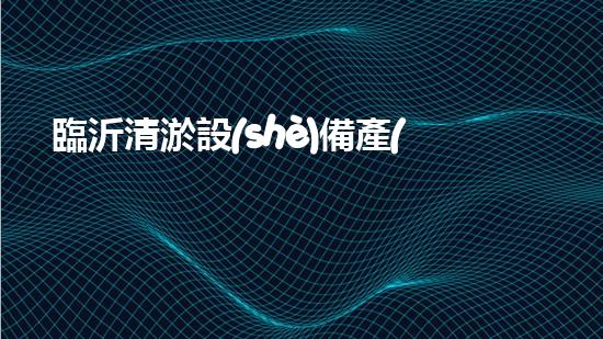臨沂清淤設(shè)備產(chǎn)量大企業(yè)：誰是這座城市的污水治理之王？