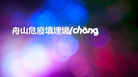 舟山危廢填埋場(chǎng)環(huán)境影響報(bào)告書(shū)未來(lái)建筑中的綠色革新：環(huán)保技術(shù)的下一個(gè)里程碑？