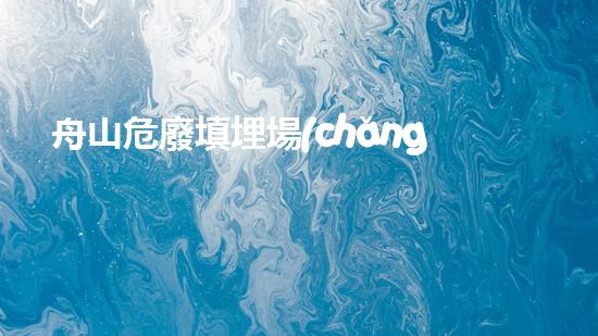 舟山危廢填埋場(chǎng)環(huán)境影響報(bào)告書未來建筑中的綠色革新：環(huán)保技術(shù)的下一個(gè)里程碑？