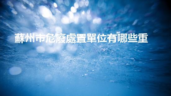 蘇州市危廢處置單位有哪些重塑未來：新技術(shù)驅(qū)動(dòng)的工業(yè)革新如何塑造我們的生活？