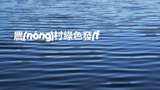 農(nóng)村綠色發(fā)展與環(huán)保治理研究